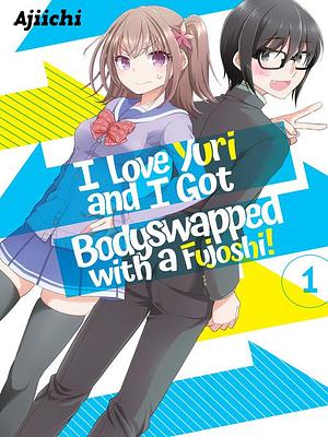 I Love Yuri and I Got Bodyswapped with a Fujoshi!, Volume 1 by Ajiichi