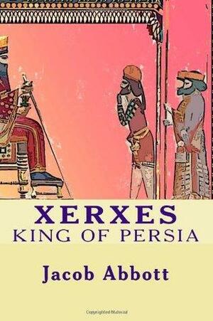 XERXES King of Persia: Greek-Persian Wars by Jack Farr, Jacob Abbott