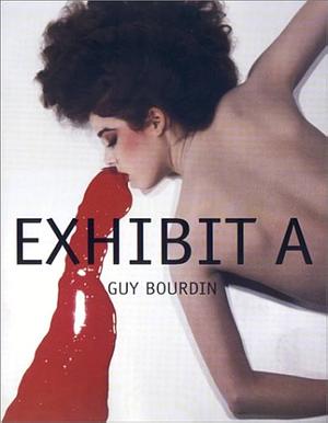Exhibit a: Guy Bourdin by Lucy Sante, Samuel Bourdin, Guy Bourdin, Fernando Delgado, Michel Guerrin