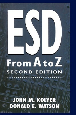 Esd from A to Z: Electrostatic Discharge Control for Electronics by John M. Kolyer, Donald Watson