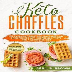 Keto Chaffles Cookbook by April R. Brown