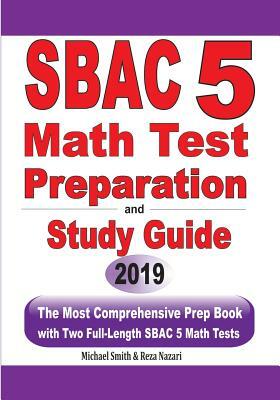 SBAC 5 Math Test Preparation and Study Guide: The Most Comprehensive Prep Book with Two Full-Length SBAC Math Tests by Reza Nazari, Michael Smith