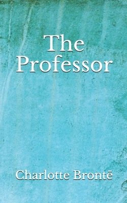 The Professor: (Aberdeen Classics Collection) by Charlotte Brontë