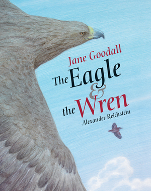 The Eagle & the Wren by Jane Goodall