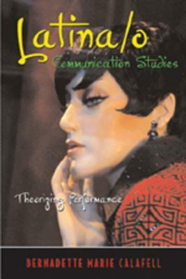 Latina/O Communication Studies: Theorizing Performance by Bernadette Marie Calafell