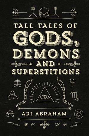 Tall Tales of Gods, Demons and Superstitions by Ari Abraham