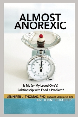 Almost Anorexic: Is My (or My Loved One's) Relationship with Food a Problem? by Jenni Schaefer, Jennifer J. Thomas
