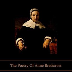 The Poetry of Anne Bradstreet by Anne Bradstreet, Anne Bradstreet