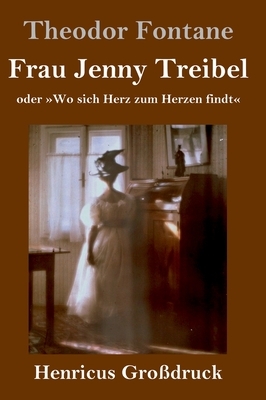 Frau Jenny Treibel (Großdruck): oder Wo sich Herz zum Herzen findt by Theodor Fontane