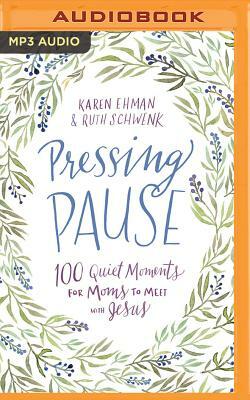 Pressing Pause: 100 Quiet Moments for Moms to Meet with Jesus by Ruth Schwenk, Karen Ehman