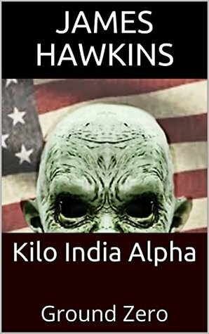 Kilo India Alpha: Ground Zero by James Hawkins