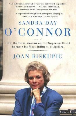 Sandra Day O'Connor: How the First Woman on the Supreme Court Became Its Most Influential Justice by Joan Biskupic