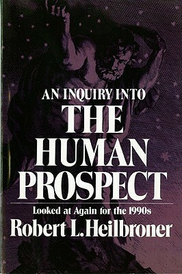 An Inquiry into the Human Prospect: Updated & Reconsidered for the 1990s by Robert L. Heilbroner