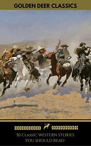 50 Classic Western Stories You Should Read by Owen Wister, James Oliver Curwood, Susan Morrow Jones, Washington Irving, Robert E. Howard, Ann Sophia Stephens, Robert W. Chambers, Marah Ellis Ryan, Andy Adams, Dane Coolidge, O. Henry, Max Brand, Samuel Merwin, Zane Grey, Willa Cather, Grace Livingston Hill, B.M. Bower, Frederic Homer Balch, James Fenimore Cooper, Bret Harte