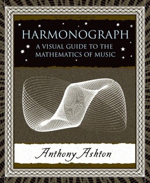 Harmonograph: A Visual Guide to the Mathematics of Music by Anthony Ashton