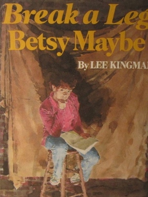 Break a Leg, Betsy Maybe! by Lee Kingman