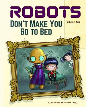 Robots Don't Make You Go to Bed by Laurel Gale, Susanna Covelli