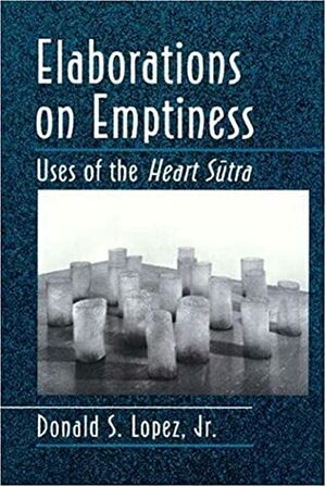 Elaborations On Emptiness: Uses Of The Heart Sūtra by Donald S. Lopez Jr.