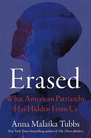 Erased: What American Patriarchy Has Hidden from Us by Anna Malaika Tubbs