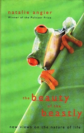 The Beauty Of The Beastly: New Views On The Nature Of Life by Natalie Angier