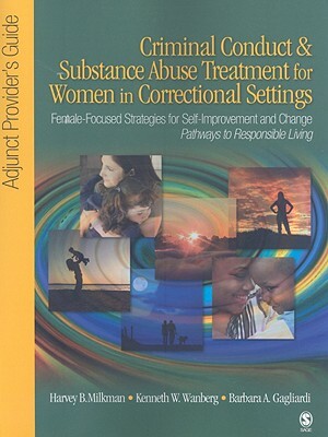 Criminal Conduct and Substance Abuse Treatment for Women in Correctional Settings: Adjunct Provider's Guide: Female-Focused Strategies for Self-Improv by Harvey B. Milkman, Kenneth W. Wanberg, Barbara A. Gagliardi