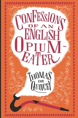 Confessions of an English Opium-Eater by Thomas De Quincey