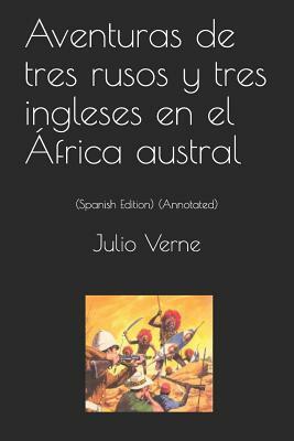 Aventuras de Tres Rusos Y Tres Ingleses En El África Austral: (spanish Edition) (Annotated) by Jules Verne