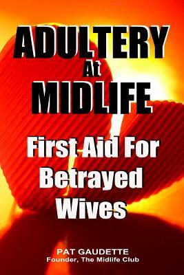 Adultery At Midlife: First Aid For Betrayed Wives by Pat Gaudette