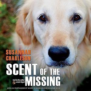 Scent of the Missing: Love and Partnership with a Search-And-Rescue Dog by Susannah Charleson