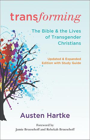 Transforming: Updated and Expanded Edition with Study Guide: The Bible and the Lives of Transgender Christians by Austen Hartke