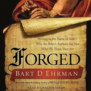 Forged: Writing in the Name of God--Why the Bible's Authors Are Not Who We Think They Are by Bart D. Ehrman, Walter Dixon