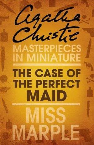 The Case of the Perfect Maid: Miss Marple by Agatha Christie, Agatha Christie