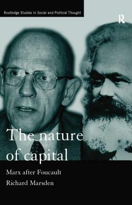 The Nature of Capital: Marx After Foucault by Richard Marsden