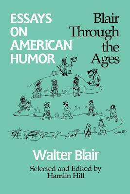 Essays on American Humor: Blair Through the Ages by Walter Blair