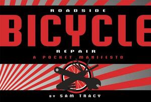 Roadside Bicycle Repair: A Pocket Manifesto by Sam Tracy