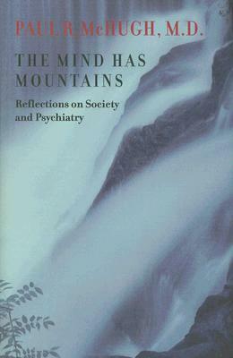 The Mind Has Mountains: Reflections on Society and Psychiatry by Paul R. McHugh