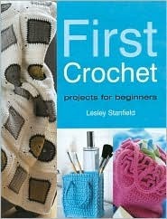 First Crochet: Projects for Beginners by Lesley Stanfield