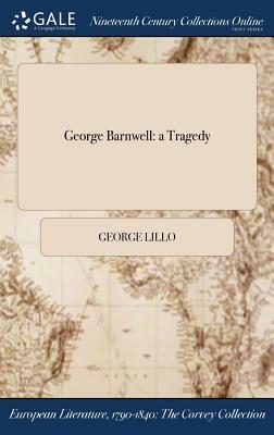 George Barnwell: A Tragedy by George Lillo