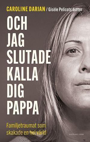 Och jag slutade kalla dig pappa by Caroline Darian