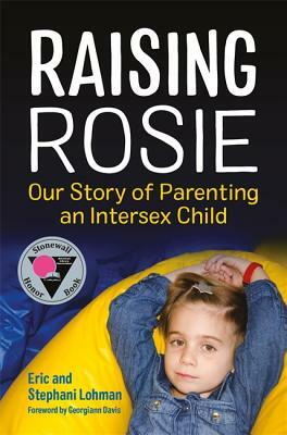 Raising Rosie: Our Story of Parenting an Intersex Child by Stephani Lohman, Eric Lohman