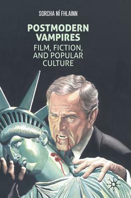 Postmodern Vampires: Film, Fiction, and Popular Culture by Sorcha Ní Fhlainn