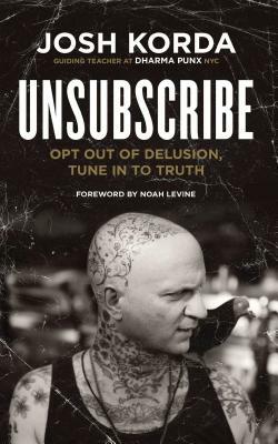 Unsubscribe: Opt Out of Delusion, Tune in to Truth by Josh Korda