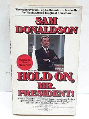 Hold On, Mr. President! by Sam Donaldson