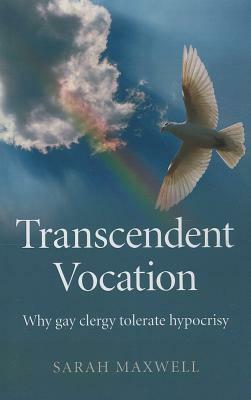 Transcendent Vocation: Why Gay Clergy Tolerate Hypocrisy by Sarah Maxwell