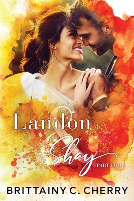 Landon & Shay - Part Two: (The L&S Duet Book 2) by Brittainy C. Cherry