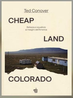 Cheap Land Colorado. Bellezza e squallore ai margini dell'America by Ted Conover