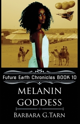 Melanin Goddess (Future Earth Chronicles Book 10) by Barbara G. Tarn