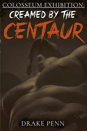 Colosseum Exhibition: Creamed by the Centaur by Drake Penn