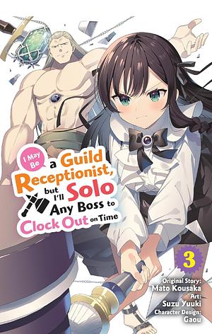 I May Be a Guild Receptionist, But I'll Solo Any Boss to Clock Out on Time (Manga), Vol. 3 by Mato Kousaka
