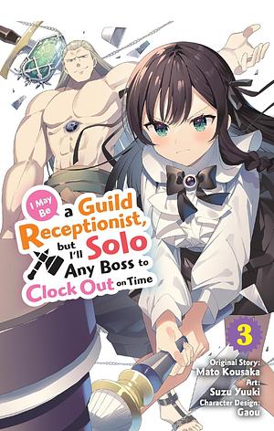 I May Be a Guild Receptionist, But I'll Solo Any Boss to Clock Out on Time, Vol. 3 (Manga) by Mato Kousaka